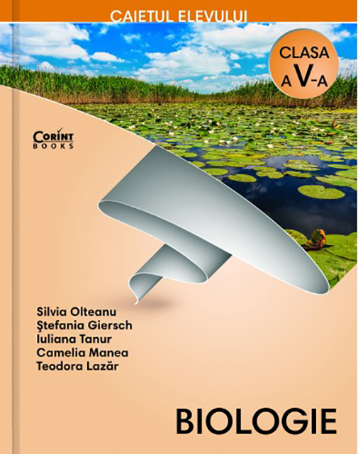 Biologie. Caietul elevului pentru clasa a V-a  | Silvia Olteanu, Iuliana Tanur, Camelia Manea, Stefania Giersch, Teodora Lazar