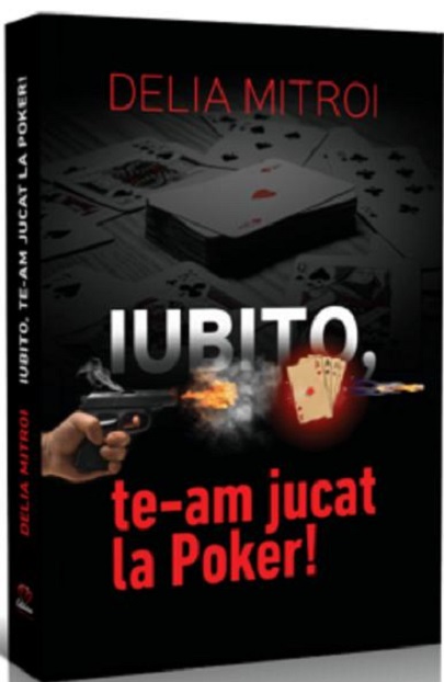 Iubito, te-am jucat la Poker!  | Delia Mitroi