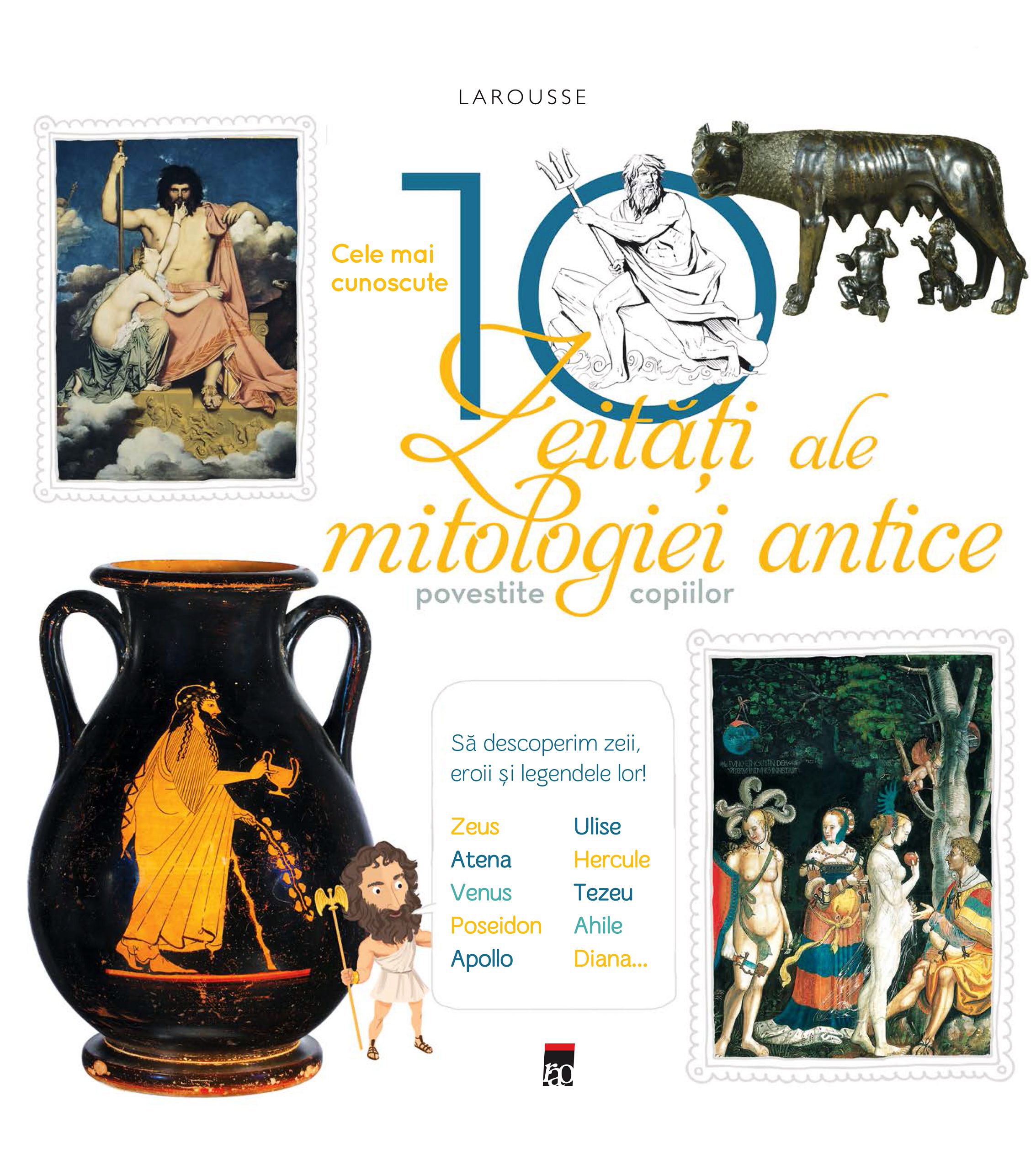 Larousse. Cele mai cunoscute 10 zeitati ale mitologiei antice povestite copiilor |