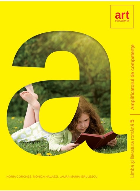 Limba si literatura romana. Clasa a V-a. Amplificatorul de competente | Horia Corches, Monica Halaszi, Laura Maria Ierulescu