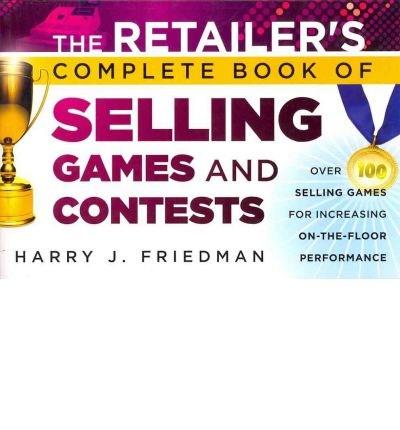 The Retailer's Complete Book of Selling Games & Contests: Over 100 Selling Games for Increasing On-the-Floor Performance | Harry J. Friedman